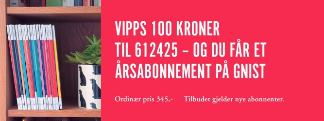 VIPPS 100 kroner til 612425 - og du får ett årsabonnement på Gnist! Ordinær pris: 345 kr. Tilbudet gjelder nye abonnenter.